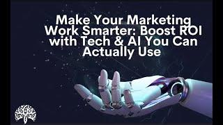 Make Your Marketing Work Smarter: Boost ROI with Tech & AI You Can Actually Use