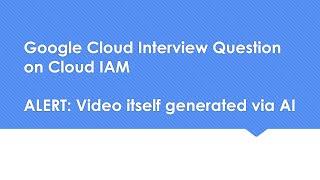 Google Cloud Interview Question on Cloud IAM...The video is generated using AI