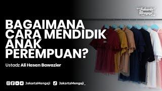 Bagaimana Cara Mendidik Anak Perempuan? - Ustadz Ali Hasan Bawazier