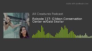 Episode 117: Gibbon Conservation Center w/Gabi Skollar