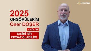 2025 ÖNGÖRÜLERİM 2.BÖLÜM: TARİHİ BİR FIRSAT OLABİLİR