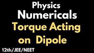 Torque Acting on Dipole || Chapter 1 Class12|| Potential Energy Stored in Dipole