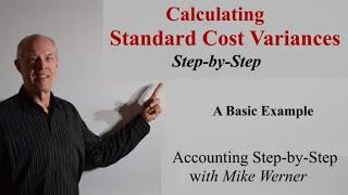 Calculating Standard Cost Variances Step-by-Step with Mike Werner, a Basic Example. Standard Costing