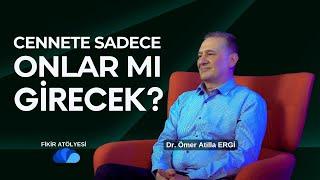 CENNETE SADECE ONLAR MI GİRECEK? - FİKİR ATÖLYESİ - DR. ÖMER ATİLLA ERGİ