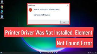 Printer Driver Was Not Installed - Element Not Found Error