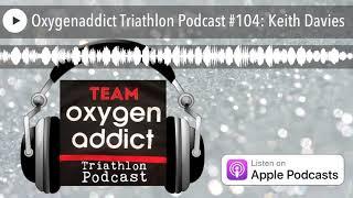 Oxygenaddict Triathlon Podcast #104: Keith Davies