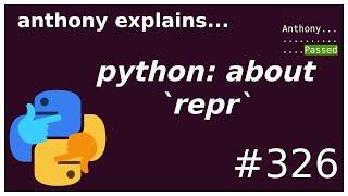 python: what is repr? (beginner - intermediate) anthony explains #326