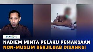 Nadiem Minta Pelaku Pemaksaan Siswi Non-Muslim Berjilbab Disanksi