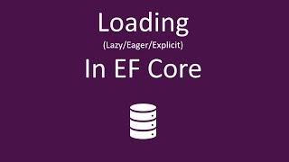 Loading (Lazy Loading, Eager Loading, Loading Explicit) in Entity Framework Core (EF Core)
