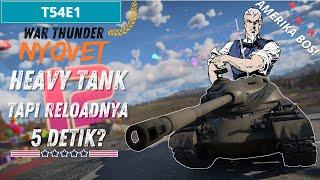 War Thunder Indonesia - Heavy Tank Tapi Reloadnya 5 Detik? I T54E1 Amerika