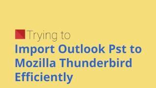 Import Pst to Thunderbird | Convert Outlook to Mozilla Thunderbird