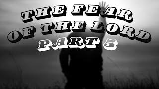The Fear of The Lord pt  5