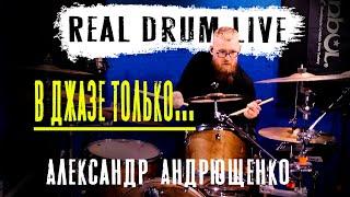 REAL DRUM LIVE - Александр Андрющенко. В джазе только ...