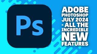 Adobe Photoshop July 2024 V25.11 - A (Tongue-in-Cheek) look at the New (!) Features