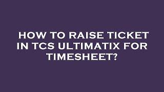 How to raise ticket in tcs ultimatix for timesheet?