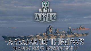 World of Warships - A Game of Throws Season Four Episode Eight