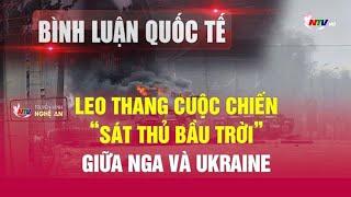 Bình luận Quốc tế: Leo thang cuộc chiến “sát thủ bầu trời” giữa Nga và Ukraine