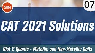 CAT 2021 Slot 2 Solutions Quantitative Aptitude | Metallic and Non-Metallic Balls | CAT 2022 Prep