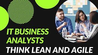 IT Business Analysts Must Learn to Think Lean and Agile