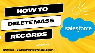 How to Mass Delete Salesforce Records | How to delete all records from Salesforce