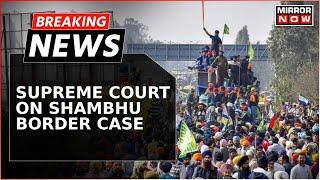 Breaking News | Farmer Protest: SC Orders Shambhu Border Partial Opening, Forming ‘Apolitical Panel’