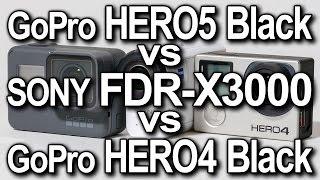 GoPro HERO5 Black vs SONY FDR X3000 vs GoPro HERO4 Black