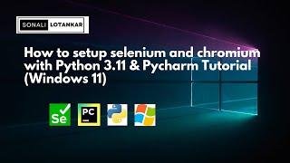 How to setup & install selenium with python( 3.11) and pycharm on windows 11 | chromium driver