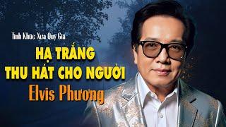 Liên Khúc Hạ Trắng, Thu Hát Cho Người | ELVIS PHƯƠNG - Tình Khúc Xưa Quý Hiếm Để Đời