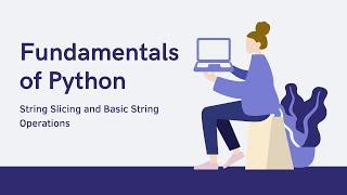 Fundamentals of Python - #3 - String Slicing and Basic String Operations