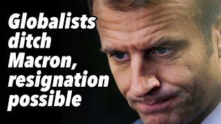 Globalists ditch Macron, resignation possible