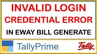 HOW TO SOLVE ERROR "INVALID LOGIN CREDENTIAL" ERROR WHEN GENERATE E-WAY BILL FROM TALLY PRIME