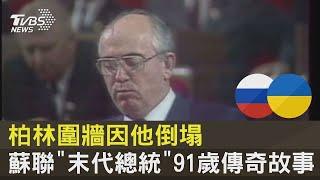 柏林圍牆因他倒塌 蘇聯「末代總統」91歲傳奇故事｜十點不一樣20220831