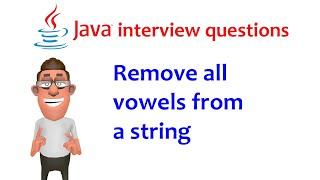 Java interview question: Remove all vowels from a string.