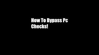 How To Bypass Pc Checks!