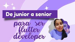 Qué necesito para ser junior en flutter developer y cómo pasar a senior