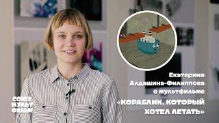 Режиссёр Екатерина Алдашина-Филиппова – о мультфильме «Кораблик, который хотел летать»