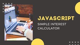 JAVASCRIPT TUTORIALS - SIMPLE INTEREST CALCULATOR - PART - 1