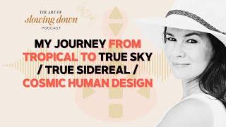 Ep 117  - My Journey from Tropical to True Sky / True Sidereal / Cosmic Human Design