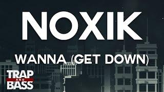 Noxik - Wanna (Get Down) [FREE DL] [PREMIERE]