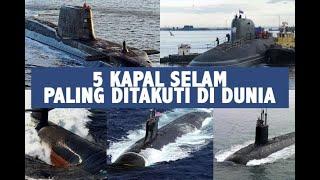 Ini Dia 5 Kapal Selam Paling Ditakuti di Dunia!