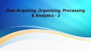 Data Acquiring, Organizing, Processing & Analytics 2