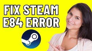 How to Fix Steam E84 Error Code (Easy Fix 2024)