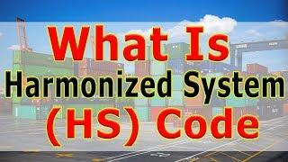 What is HS Code Mean For Import and Export - What is Harmonized System Codes (HS Code)