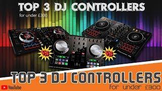 TOP 3 BEST DJ CONTROLLERS FOR UNDER £300!!  WATCH BEFORE YOU BUY!