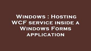 Windows : Hosting WCF service inside a Windows Forms application