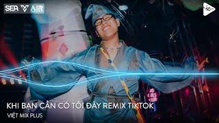 Nonstop TikTok - Khi Bạn Cần Có Tôi Đây Remix | Đắng Cay Mới Nhận Ra Đã Có Lúc Remix TikTok