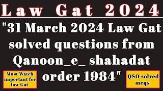 Law Gat 31 March 2024,Qanoon _e_Shahadat order 1984 /Qso Solved Questions/important for Law Gat
