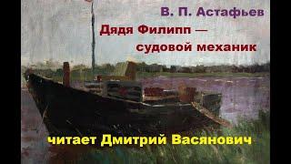 В. П. Астафьев. Дядя Филипп — судовой механик. Читает Дмитрий Васянович