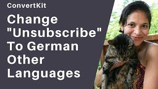 018: How to Change "Unsubscribe" Link in ConvertKit to German, French or other languages