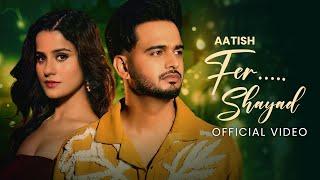 Fer Shayad  (Official Video) | Aatish | Tasho | New Punjabi Song 2024 | Latest Punjabi Songs 2024